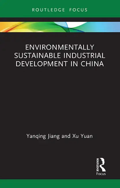 Environmentally Sustainable Industrial Development in China by Yanqing Jiang
