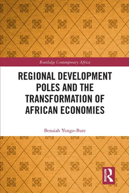 Regional Development Poles and the Transformation of African Economies by Benaiah Yongo-Bure