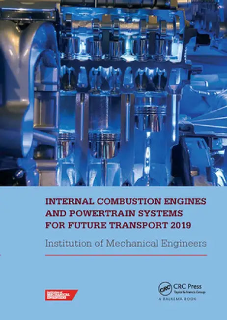 Internal Combustion Engines and Powertrain Systems for Future Transport 2019: Proceedings of the International Conference on Internal Combustion Engin by IMECHE