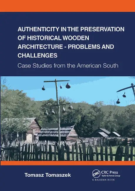 Authenticity in the Preservation of Historical Wooden Architecture - Problems and Challenges: Case Studies from the American South by Tomasz Tomaszek