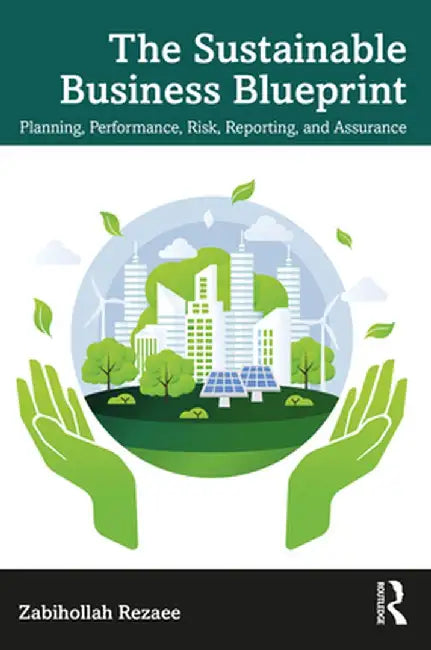 The Sustainable Business Blueprint: Planning, Performance, Risk, Reporting, and Assurance by Zabihollah Rezaee