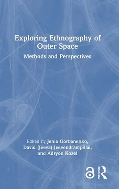 Exploring Ethnography of Outer Space: Methods and Perspectives by Jenia Gorbanenko
