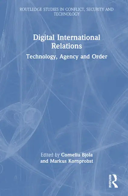 Digital International Relations: Technology, Agency and Order by Corneliu Bjola