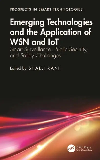 Emerging Technologies and the Application of Wsn and Iot: Smart Surveillance, Public Security, and Safety Challenges by Shalli Rani