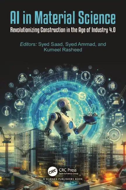 AI in Material Science: Revolutionizing Construction in the Age of Industry 4.0 by Syed Saad, Syed Ammad, Kumeel Rasheed
