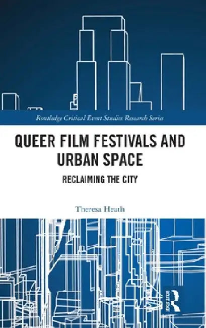 Queer Film Festivals and Urban Space: Reclaiming the City by Theresa Heath