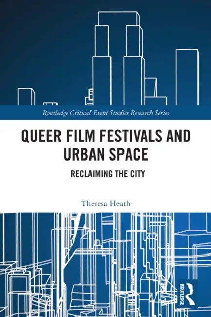 Queer Film Festivals and Urban Space by Theresa Heath