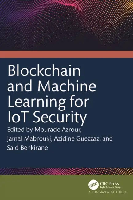 Blockchain and Machine Learning for IoT Security by Mourade Azrour, Jamal Mabrouki, Azidine Guezzaz