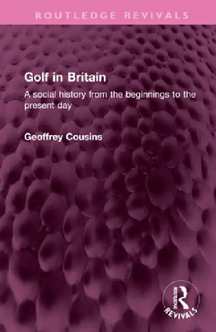 Golf in Britain: A Social History from the Beginnings to the Present Day by Geoffrey Cousins