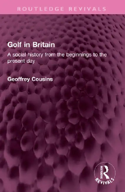 Golf in Britain: A Social History from the Beginnings to the Present Day by Geoffrey Cousins