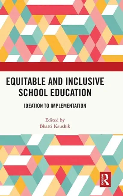 Equitable and Inclusive School Education: Ideation to Implementation by Bharti Kaushik