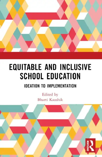 Equitable and Inclusive School Education: Ideation to Implementation by Bharti Kaushik
