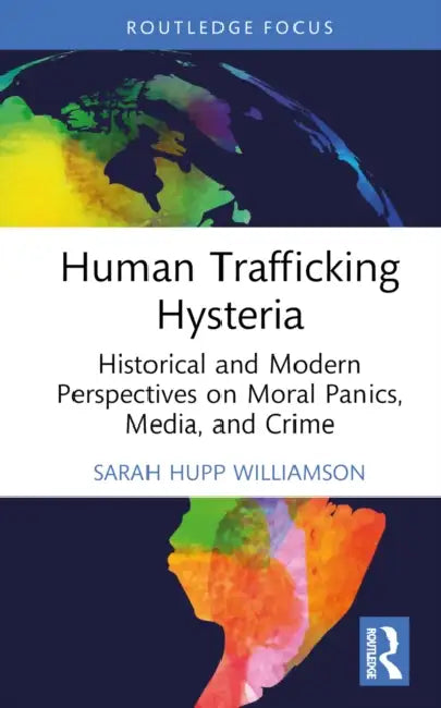 Human Trafficking Hysteria: Historical and Modern Perspectives on Moral Panics, Media, and Crime by Sarah Hupp Williamson