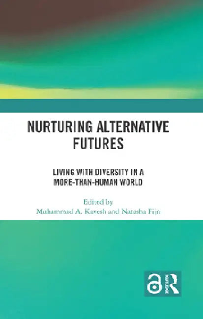 Nurturing Alternative Futures: Living with Diversity in a More-than-Human World by Muhammad Kavesh
