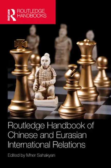 Routledge Handbook of Chinese and Eurasian International Relations by Mher Sahakyan