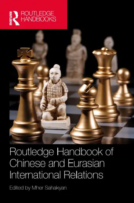 Routledge Handbook of Chinese and Eurasian International Relations by Mher Sahakyan