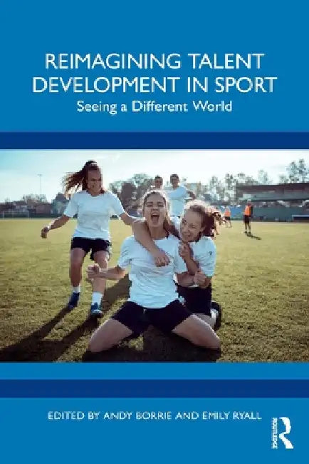Reimagining Talent Development in Sport: Seeing a Different World by Andy Borrie