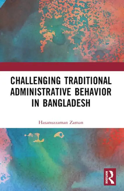 Challenging Colonial Administrative Behavior in Bangladesh by Hasanuzzaman Zaman