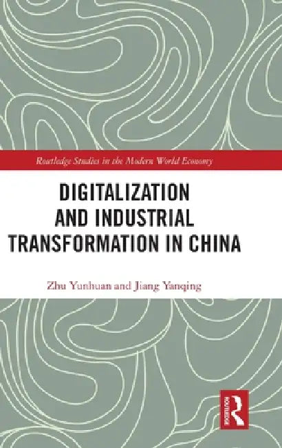 Digitalization and Industrial Transformation in China by Zhu Yunhuan, Jiang Yanqing