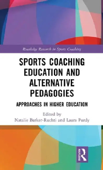 Sports Coaching Education and Alternative Pedagogies: Approaches in Higher Education by Laura Purdy