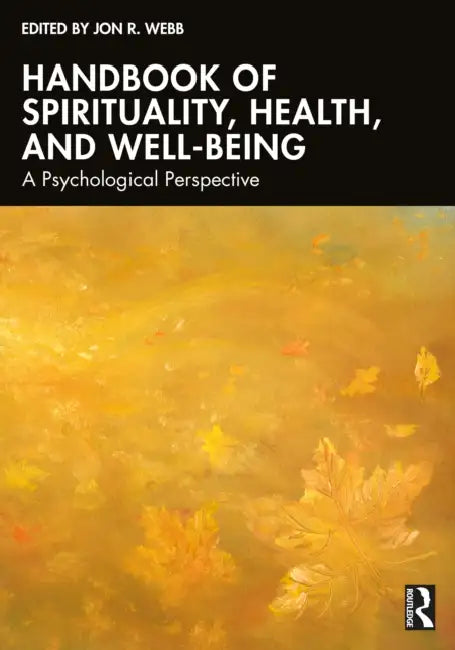 Handbook of Spirituality, Health, and Well-Being: A Psychological Perspective by Jon R. Webb