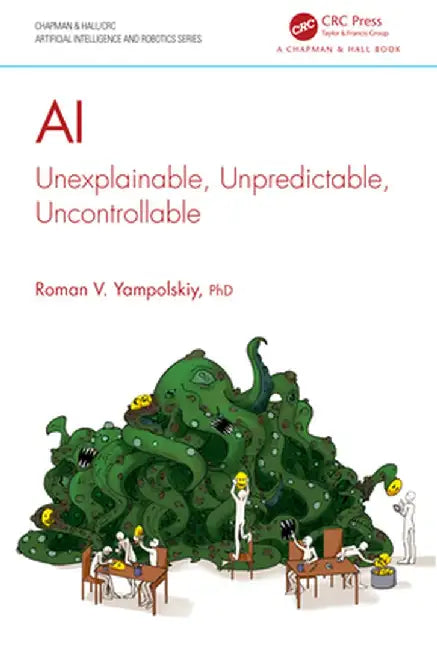 AI: Unexplainable, Unpredictable, Uncontrollable by Roman V. Yampolskiy
