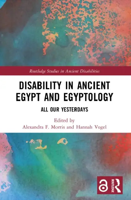 Disability in Ancient Egypt and Egyptology by Alexandra F. Morris