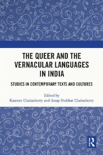 The Queer and the Vernacular Languages in India: Studies in Contemporary Texts and Cultures by Kaustav Chakraborty