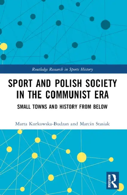 Sport and Polish Society in the Communist Era: Small Towns and History from Below by Marta Kurkowska-Budzan