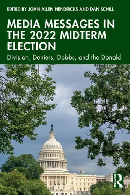 Media Messages in the 2022 Midterm Election: Division, Deniers, Dobbs, and the Donald by John Allen Hendricks