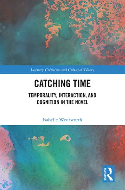 Catching Time: Temporality, Interaction, and Cognition by Isabelle Wentworth