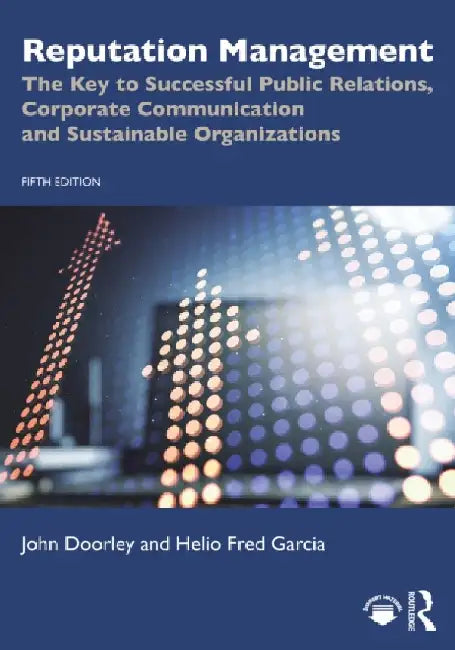 Reputation Management: The Key to Successful Public Relations, Corporate Communication and Sustainable Organizations by John Doorley
