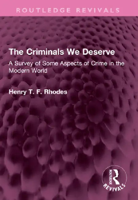 The Criminals We Deserve: A Survey of Some Aspects of Crime in the Modern World by Henry T. F. Rhodes