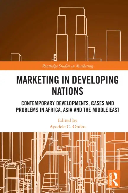 Marketing in Developing Nations: Contemporary Developments, Cases and Problems in Africa, Asia and the Middle East by Ayodele C. Oniku