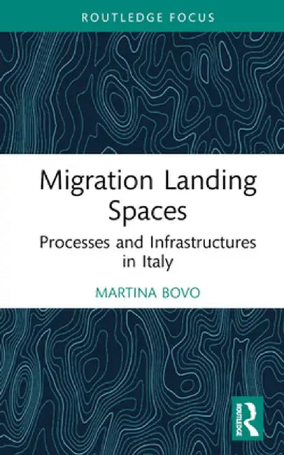 Migration Landing Spaces: Processes and Infrastructures in Italy by Martina Bovo