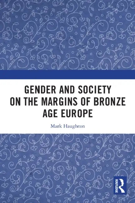 Gender and Society on the Margins of Bronze Age Europe by Mark Haughton
