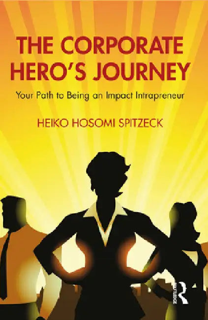 The Corporate Hero's Journey: Your Path to Being an Impact Intrapreneur by Heiko Hosomi Spitzeck
