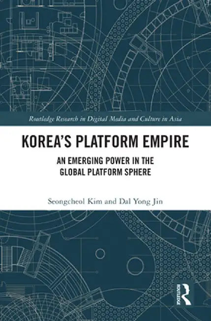 Korea's Platform Empire: An Emerging Power in the Global Platform Sphere by Seongcheol Kim