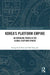 Korea's Platform Empire: An Emerging Power in the Global Platform Sphere by Seongcheol Kim