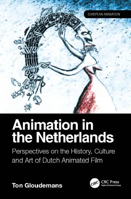 Animation in the Netherlands: Perspectives on the History, Culture and Art of Dutch Animated Film by Ton Gloudemans