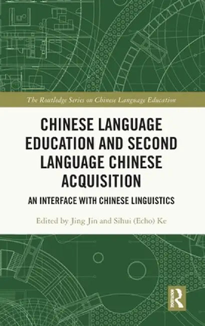Chinese Language Education and Second Language Chinese Acquisition: An Interface with Chinese Linguistics by Jing Jin