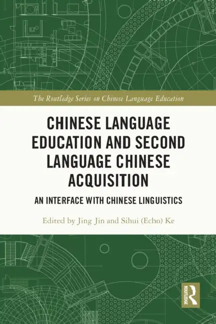 Chinese Language Education and Second Language Chinese Acquisition: An Interface with Chinese Linguistics by Jing Jin, Sihui (Echo) Ke