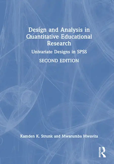Design and Analysis in Quantitative Educational Research: Univariate Designs in SPSS by Kamden K. Strunk