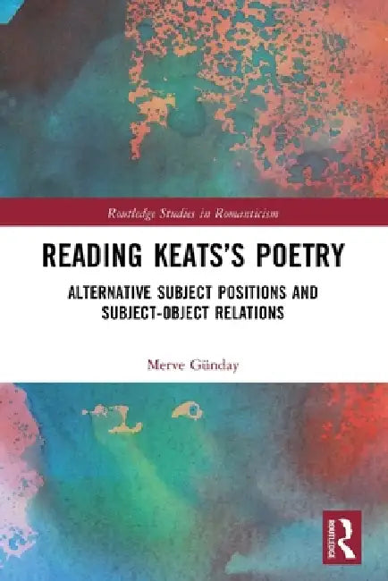 Reading Keats's Poetry: Alternative Subject Positions and Subject-Object Relations by Merve Günday