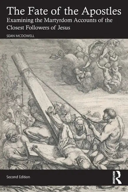 The Fate of the Apostles: Examining the Martyrdom Accounts of the Closest Followers of Jesus by Sean McDowell
