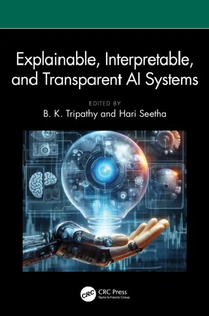 Explainable, Interpretable, and Transparent AI Systems by B. K. Tripathy