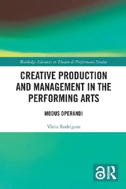 Creative Production and Management in the Performing Arts: Modus Operandi by Vânia Rodrigues