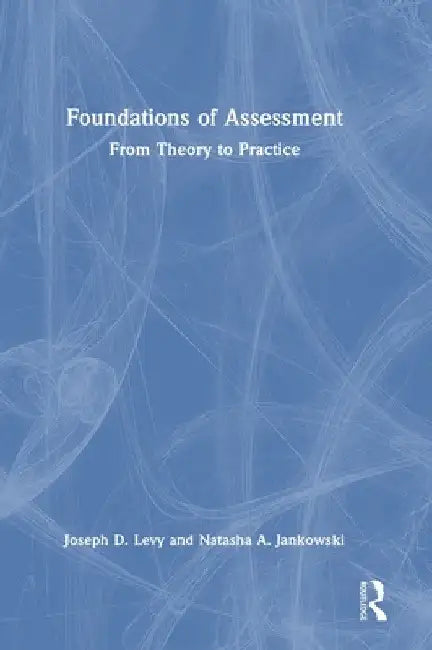 Foundations of Assessment: From Theory to Practice by Joseph D. Levy