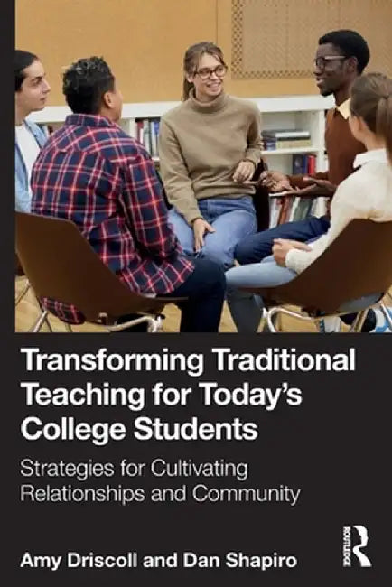 Transforming Traditional Teaching for Today's College Students: Strategies for Cultivating Relationships and Community by Amy Driscoll