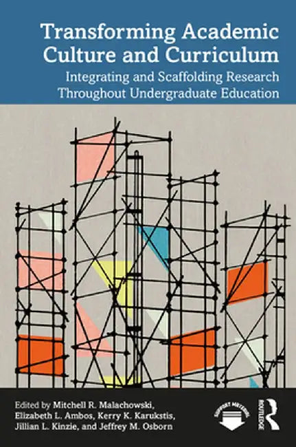 Transforming Academic Culture and Curriculum: Integrating and Scaffolding Research Throughout Undergraduate Education by Mitchell R. Malachowski